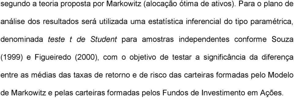 de Student para amostras independentes conforme Souza (1999) e Figueiredo (2000), com o objetivo de testar a