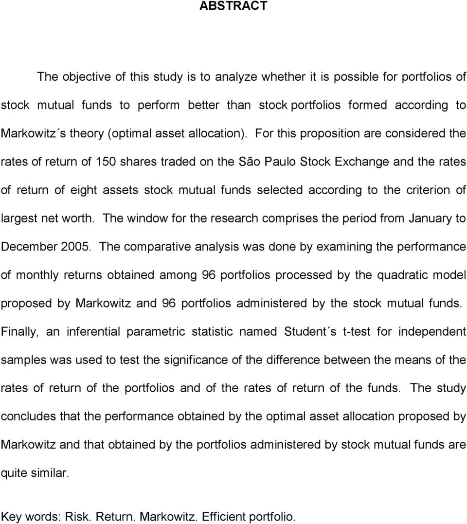 For this proposition are considered the rates of return of 150 shares traded on the São Paulo Stock Exchange and the rates of return of eight assets stock mutual funds selected according to the