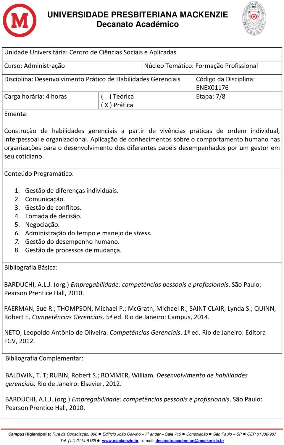 organizacional. Aplicação de conhecimentos sobre o comportamento humano nas organizações para o desenvolvimento dos diferentes papéis desempenhados por um gestor em seu cotidiano.