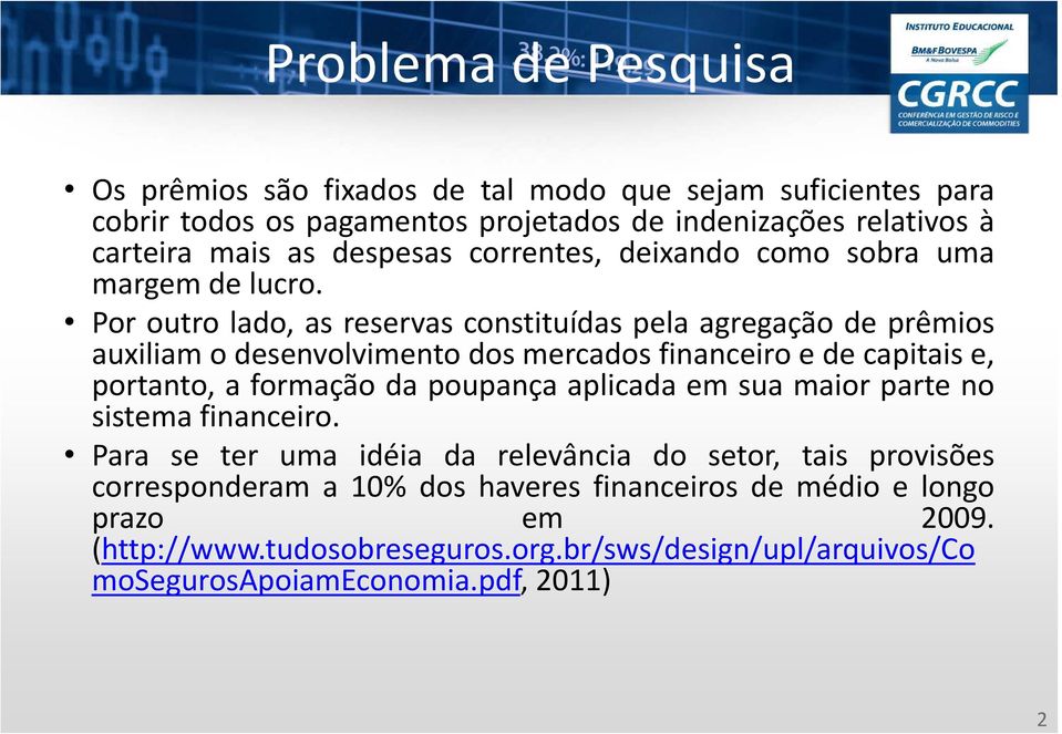 Por outro lado, as reservas constituídas pela agregação de prêmios auxiliam o desenvolvimento dos mercados financeiro e de capitais e, portanto, a formação da poupança aplicada em