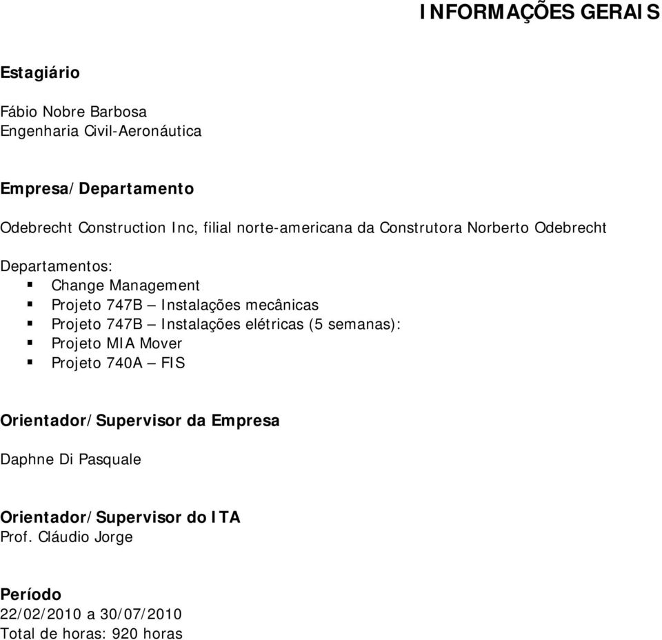 mecânicas Projeto 747B Instalações elétricas (5 semanas): Projeto MIA Mover Projeto 740A FIS Orientador/Supervisor da