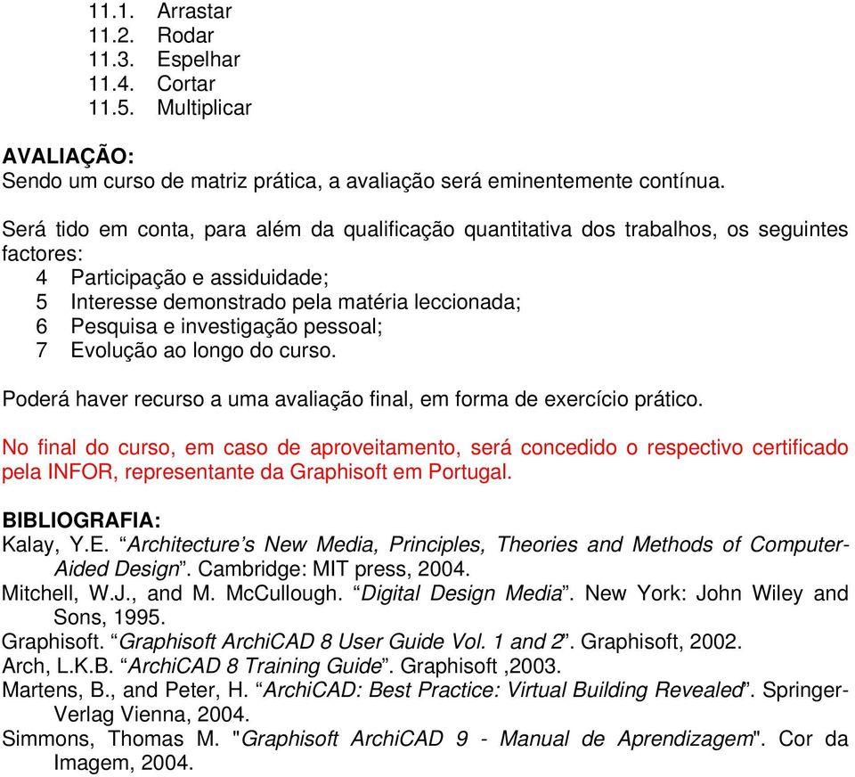 investigação pessoal; 7 Evolução ao longo do curso. Poderá haver recurso a uma avaliação final, em forma de exercício prático.