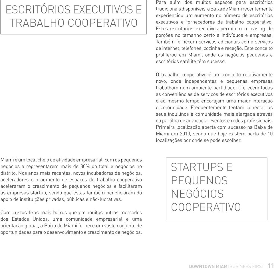 Também fornecem serviços adicionais como serviços de internet, telefones, cozinha e receção. Este conceito proliferou em Miami, onde os negócios pequenos e escritórios satélite têm sucesso.