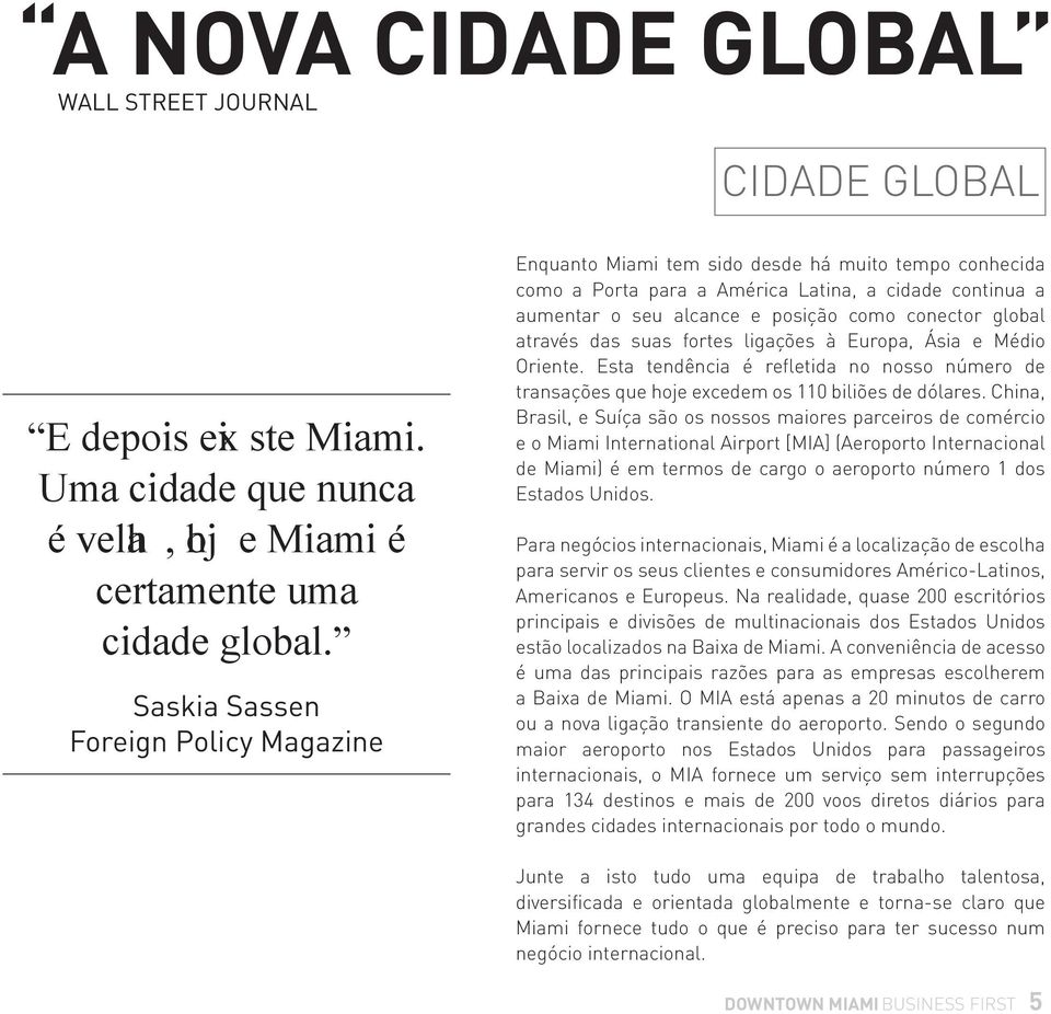 global através das suas fortes ligações à Europa, Ásia e Médio Oriente. Esta tendência é refletida no nosso número de transações que hoje excedem os 110 biliões de dólares.