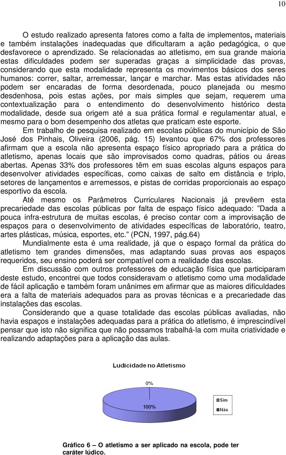 seres humanos: correr, saltar, arremessar, lançar e marchar.