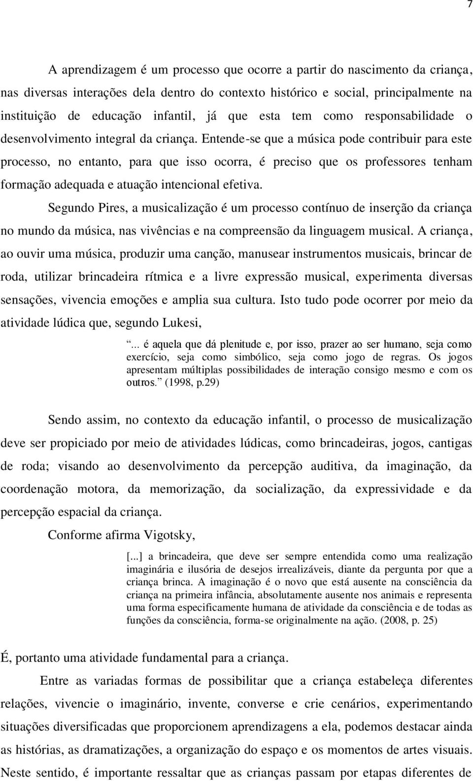 Entende-se que a música pode contribuir para este processo, no entanto, para que isso ocorra, é preciso que os professores tenham formação adequada e atuação intencional efetiva.