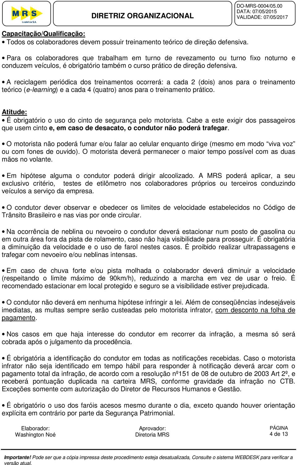 A reciclagem periódica dos treinamentos ocorrerá: a cada 2 (dois) anos para o treinamento teórico (e-learning) e a cada 4 (quatro) anos para o treinamento prático.