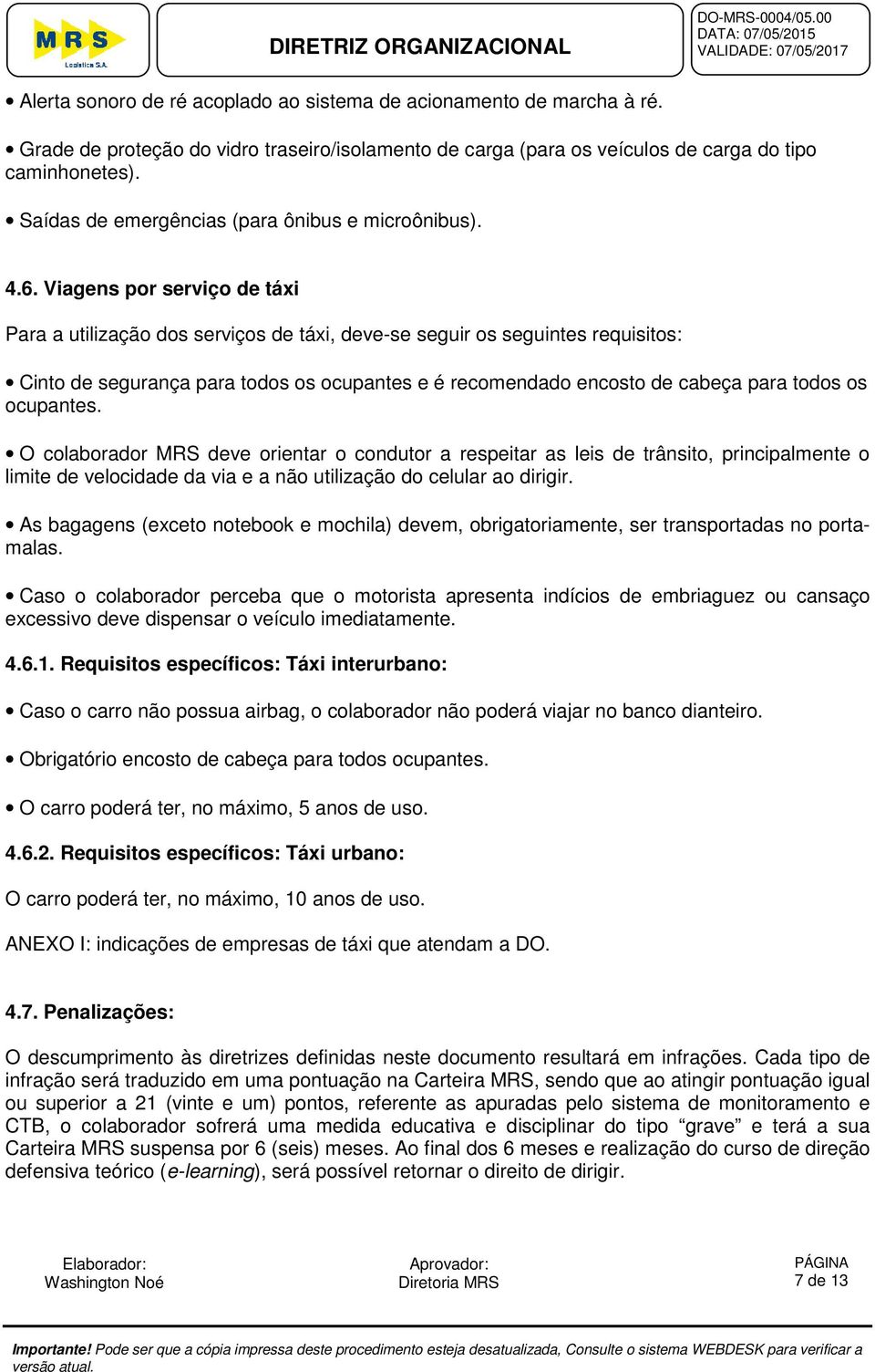 Viagens por serviço de táxi Para a utilização dos serviços de táxi, deve-se seguir os seguintes requisitos: Cinto de segurança para todos os ocupantes e é recomendado encosto de cabeça para todos os