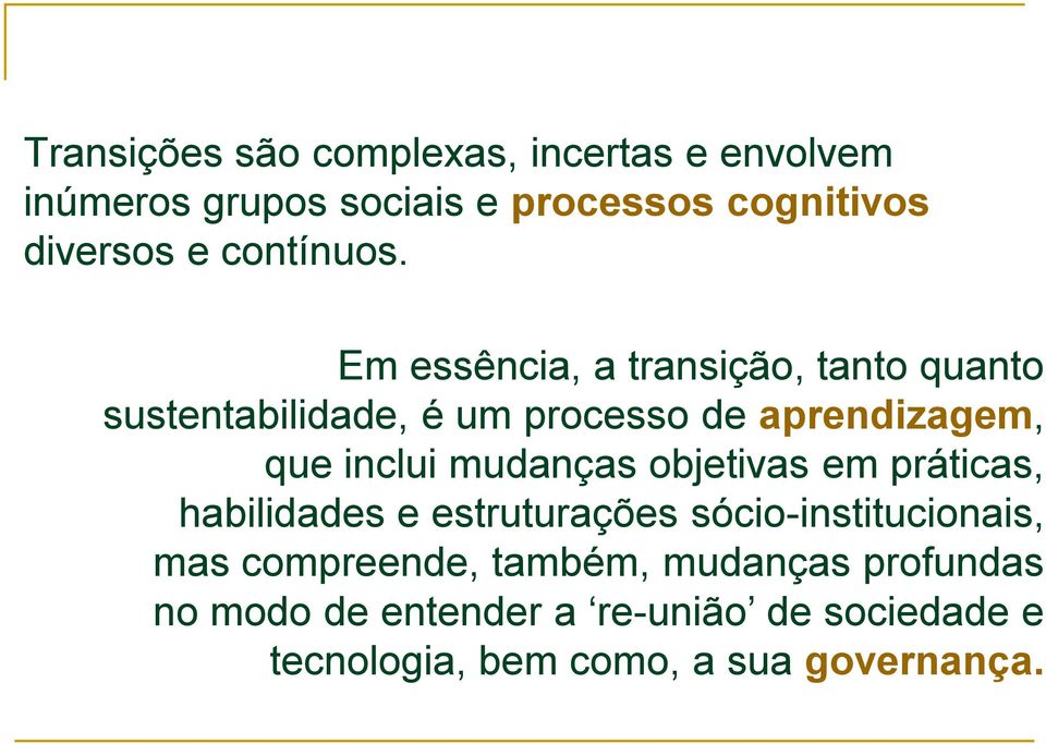 Em essência, a transição, tanto quanto sustentabilidade, é um processo de aprendizagem, que inclui