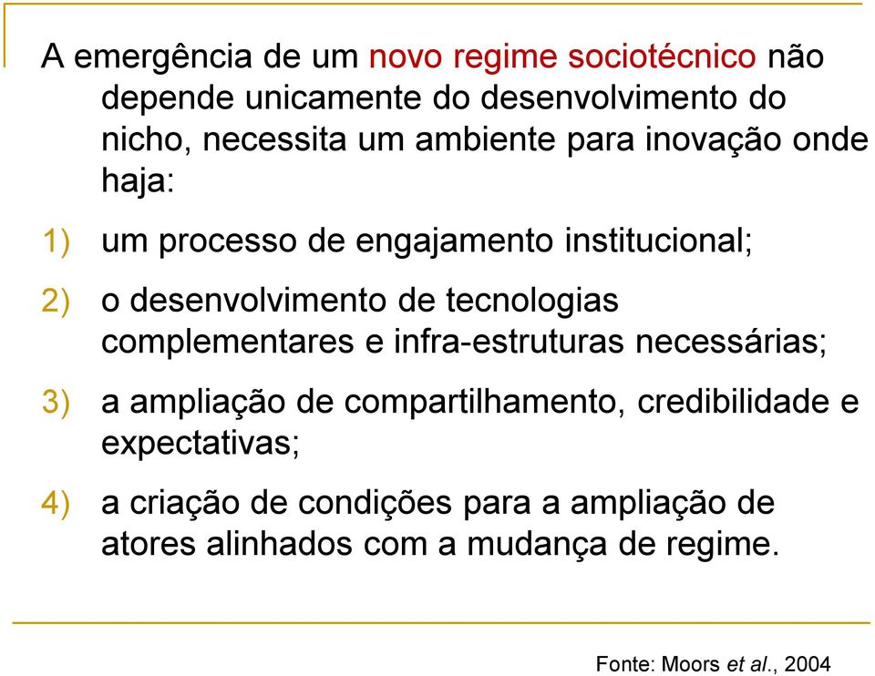 tecnologias complementares e infra-estruturas necessárias; 3) a ampliação de compartilhamento, credibilidade e