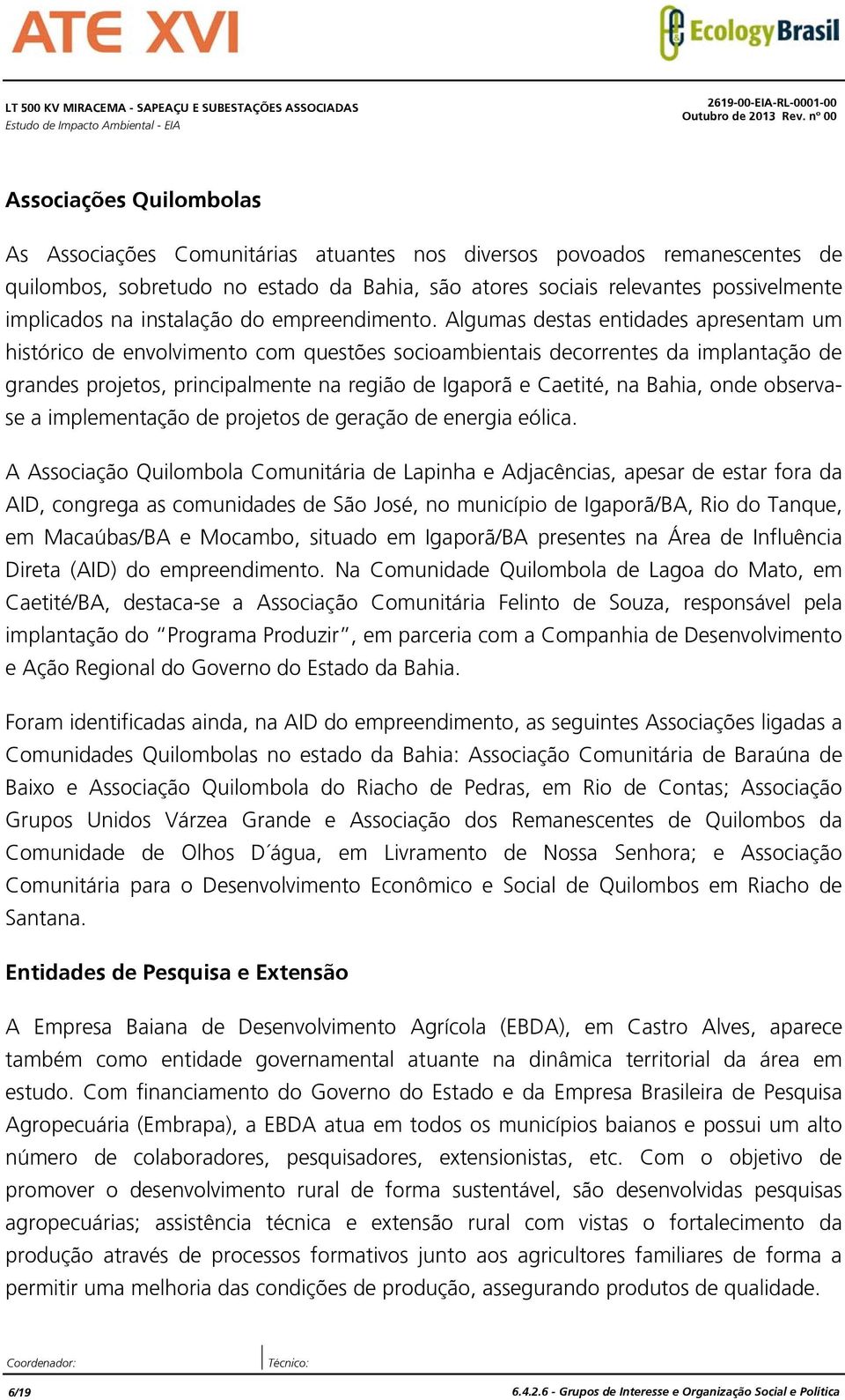 Algumas destas entidades apresentam um histórico de envolvimento com questões socioambientais decorrentes da implantação de grandes projetos, principalmente na região de Igaporã e Caetité, na Bahia,