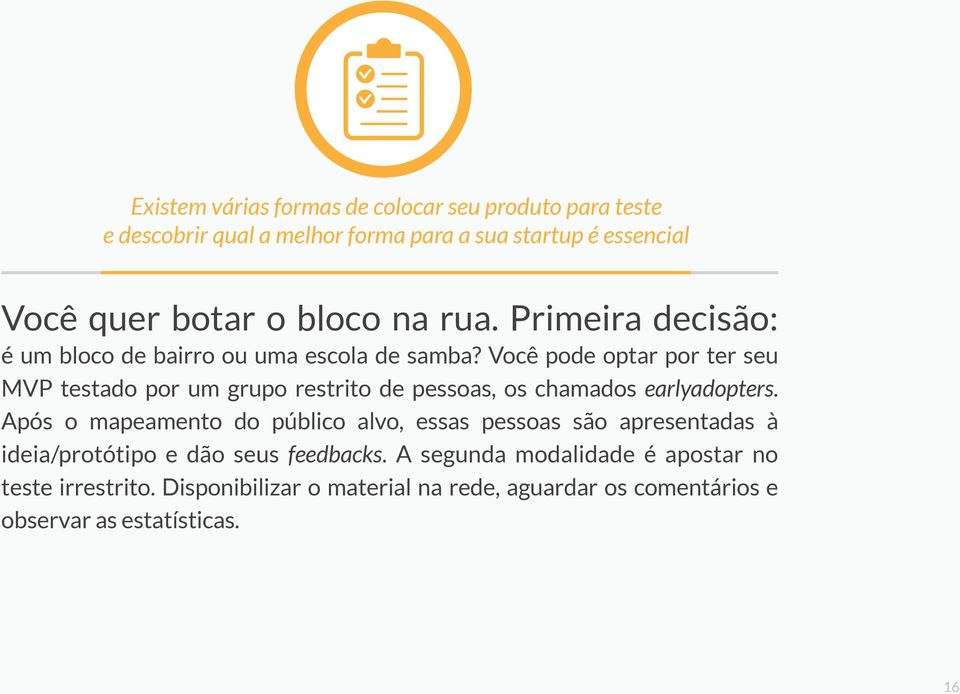 Você pode optar por ter seu MVP testado por um grupo restrito de pessoas, os chamados earlyadopters.