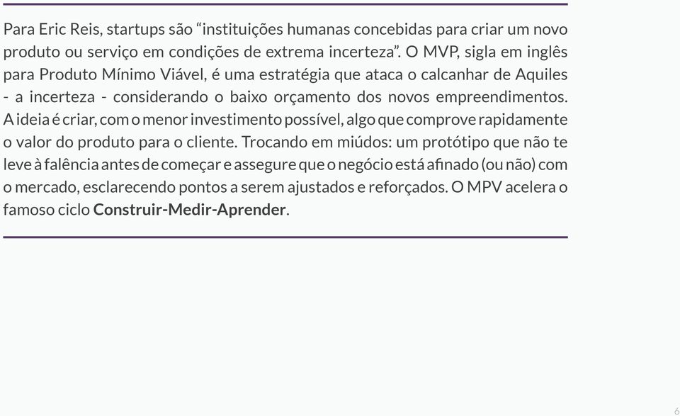 empreendimentos. A ideia é criar, com o menor investimento possível, algo que comprove rapidamente o valor do produto para o cliente.