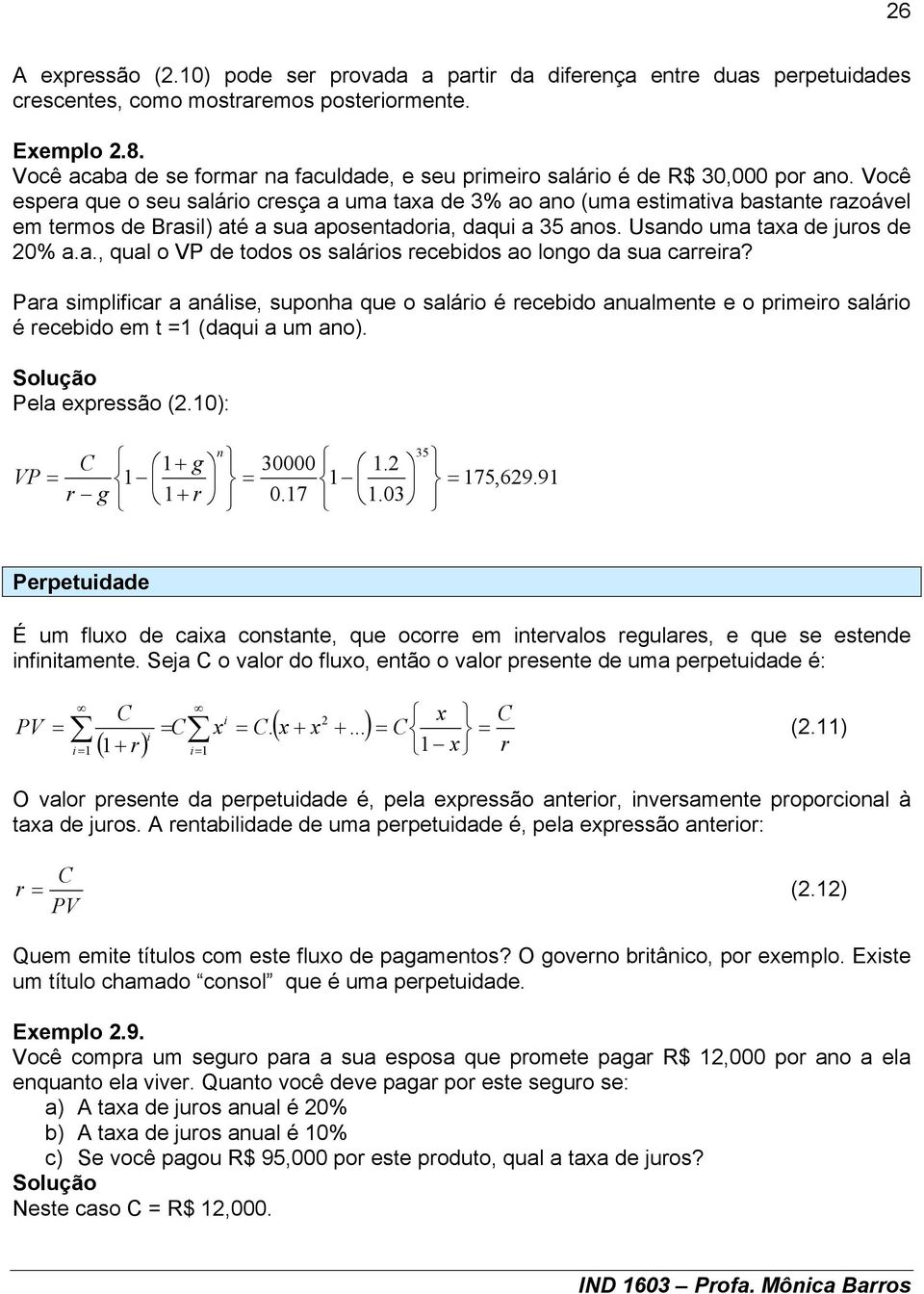 Paa smplfca a aálse, supoha que o saláo é ecebdo aualmete e o pmeo saláo é ecebdo em t (daqu a um ao). Pela expessão (.0): VP g g 30000 0.7..03 35 75,69.