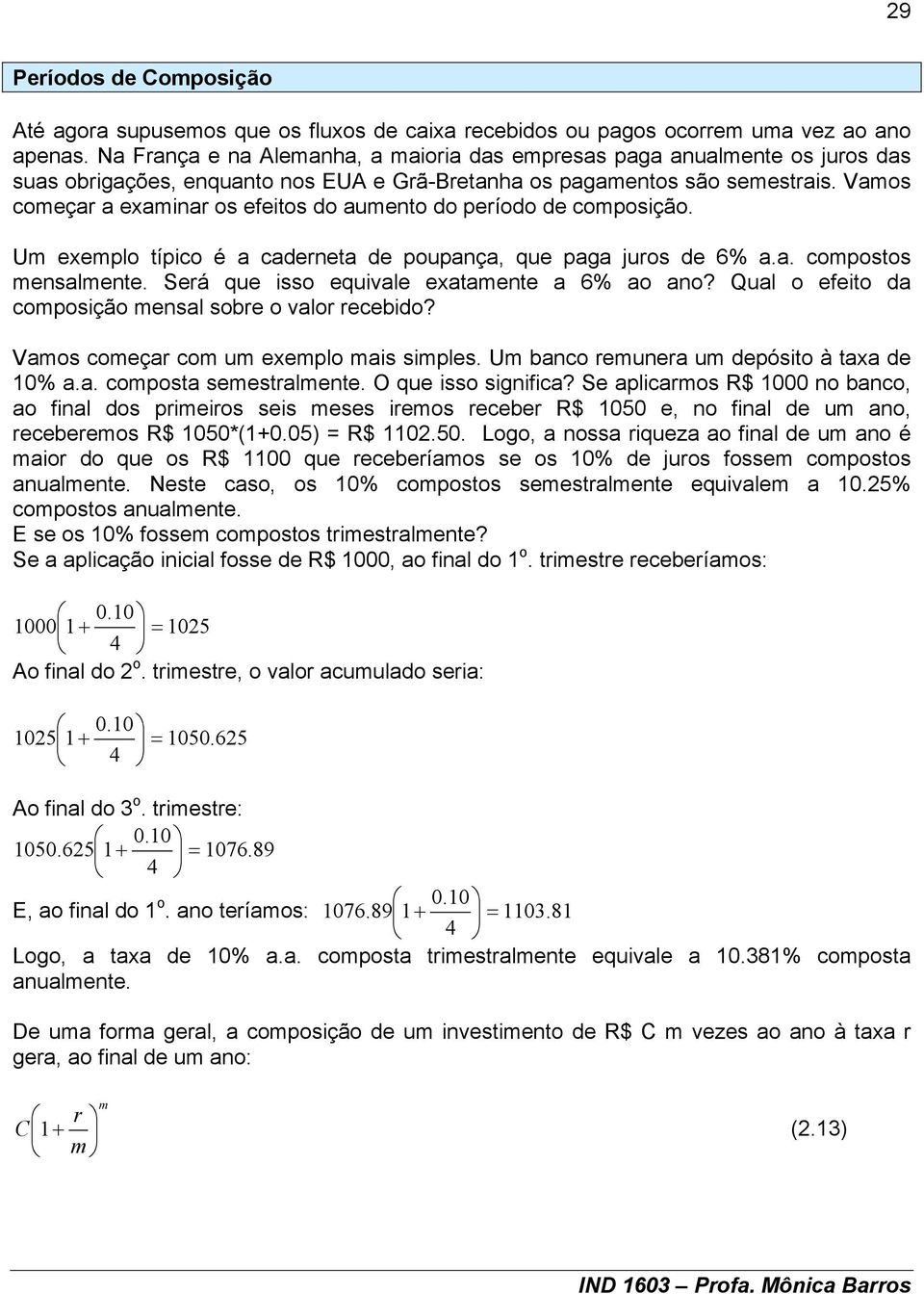 Um exemplo típco é a cadeeta de poupaça, que paga juos de 6% a.a. compostos mesalmete. Seá que sso equvale exatamete a 6% ao ao? Qual o efeto da composção mesal sobe o valo ecebdo?