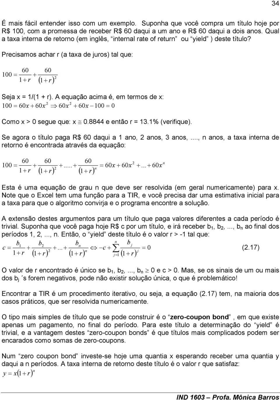 A equação acma é, em temos de x: 00 60x 60x 60x 60x 00 0 omo x > 0 segue que: x 0.8844 e etão 3.% (vefque). Se agoa o título paga R$ 60 daqu a ao, aos, 3 aos,.