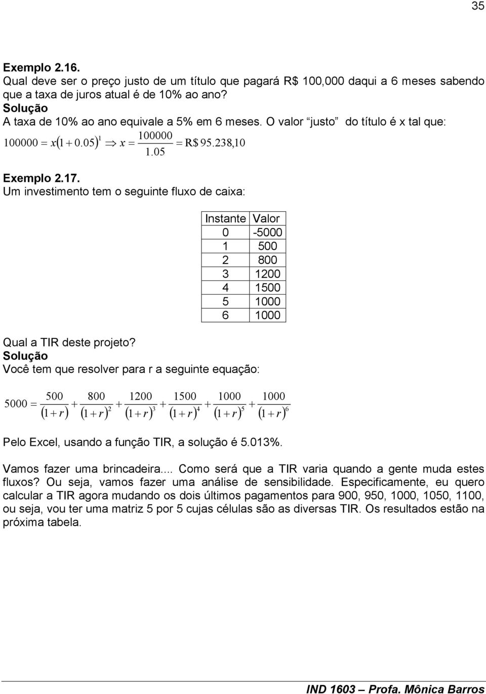 Você tem que esolve paa a segute equa ção: 500 800 00 500 000 000 5000 3 ( ) ( ) ( ) ( ) 4 ( ) 5 ( ) 6 Pelo Excel, usado a fução TIR, a solução é 5.03%. Vamos faze uma bcadea.