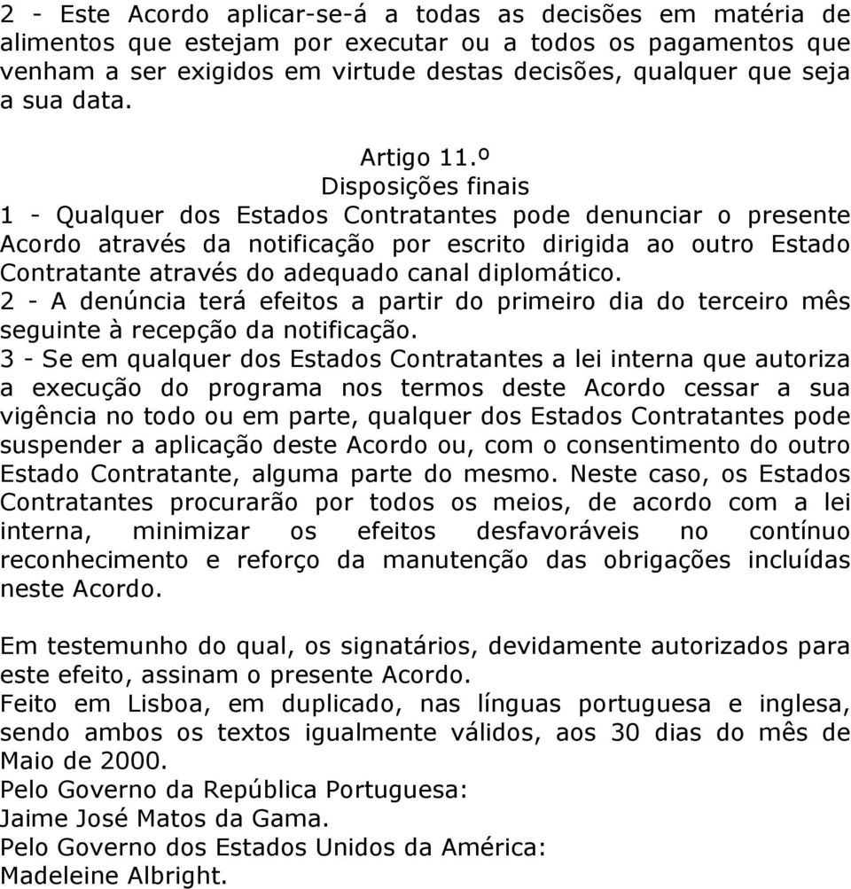 º Disposições finais 1 - Qualquer dos Estados Contratantes pode denunciar o presente Acordo através da notificação por escrito dirigida ao outro Estado Contratante através do adequado canal