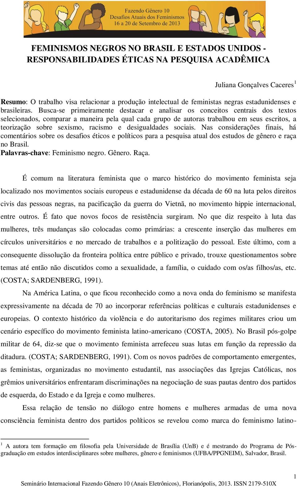 Busca-se primeiramente destacar e analisar os conceitos centrais dos textos selecionados, comparar a maneira pela qual cada grupo de autoras trabalhou em seus escritos, a teorização sobre sexismo,