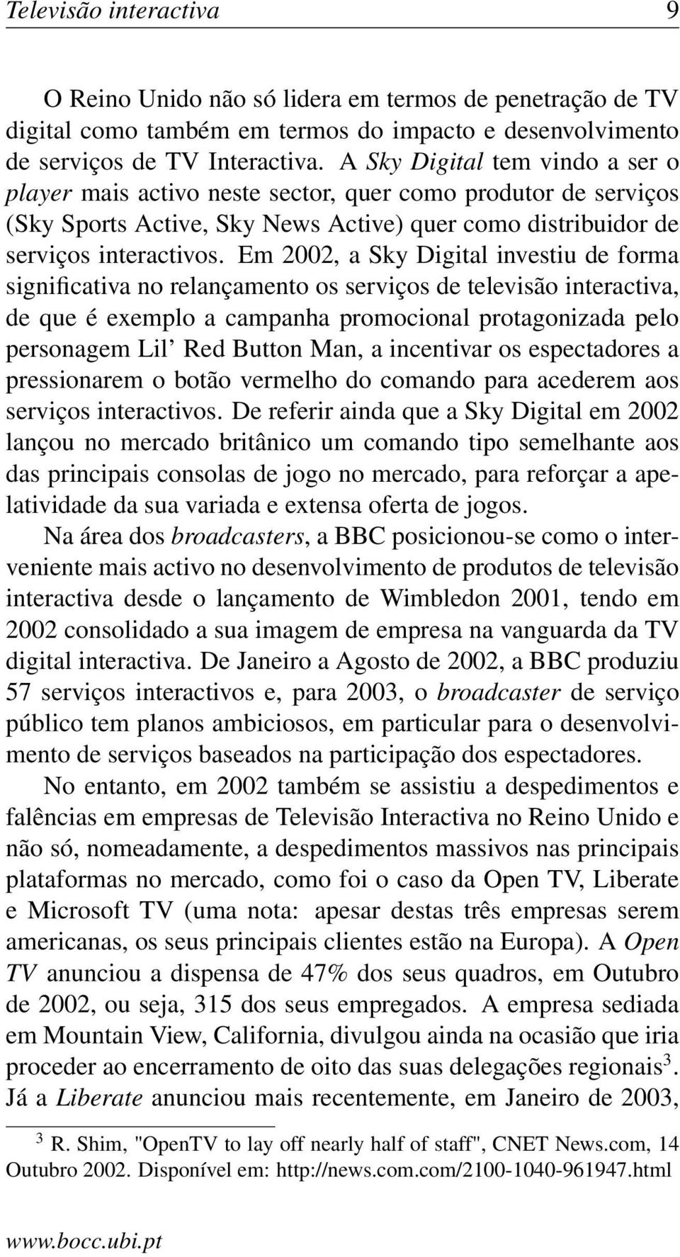 Em 2002, a Sky Digital investiu de forma significativa no relançamento os serviços de televisão interactiva, de que é exemplo a campanha promocional protagonizada pelo personagem Lil Red Button Man,