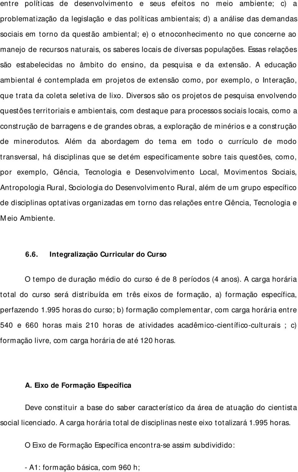 A educação ambiental é contemplada em projetos de extensão como, por exemplo, o Interação, que trata da coleta seletiva de lixo.