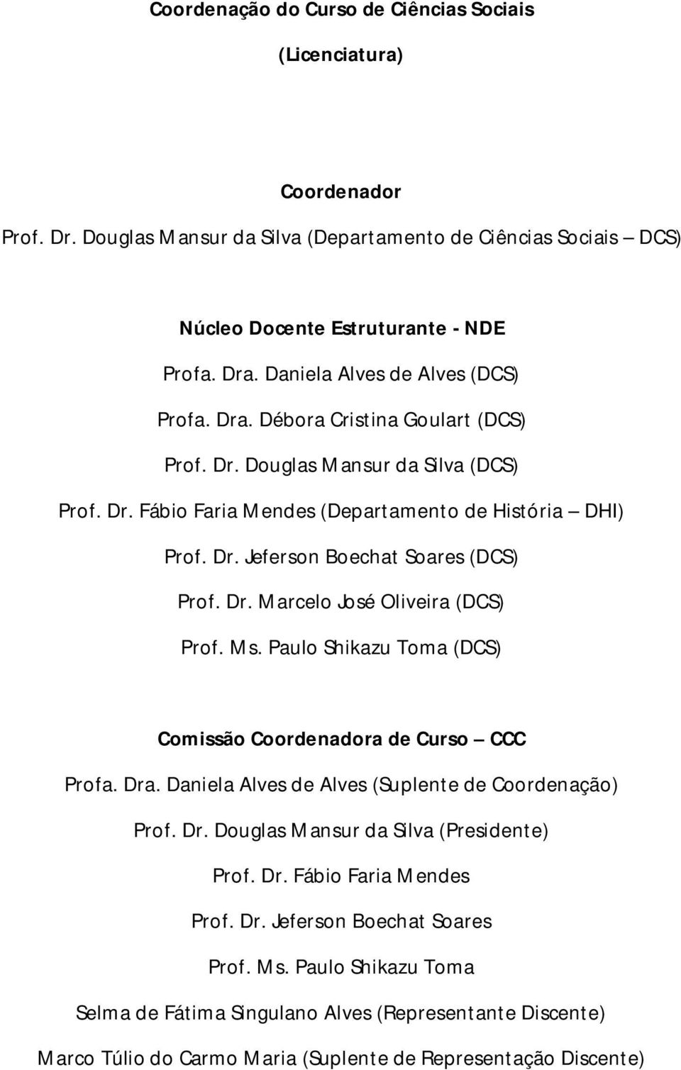 Dr. Marcelo José Oliveira (DCS) Prof. Ms. Paulo Shikazu Toma (DCS) Comissão Coordenadora de Curso CCC Profa. Dra. Daniela Alves de Alves (Suplente de Coordenação) Prof. Dr. Douglas Mansur da Silva (Presidente) Prof.