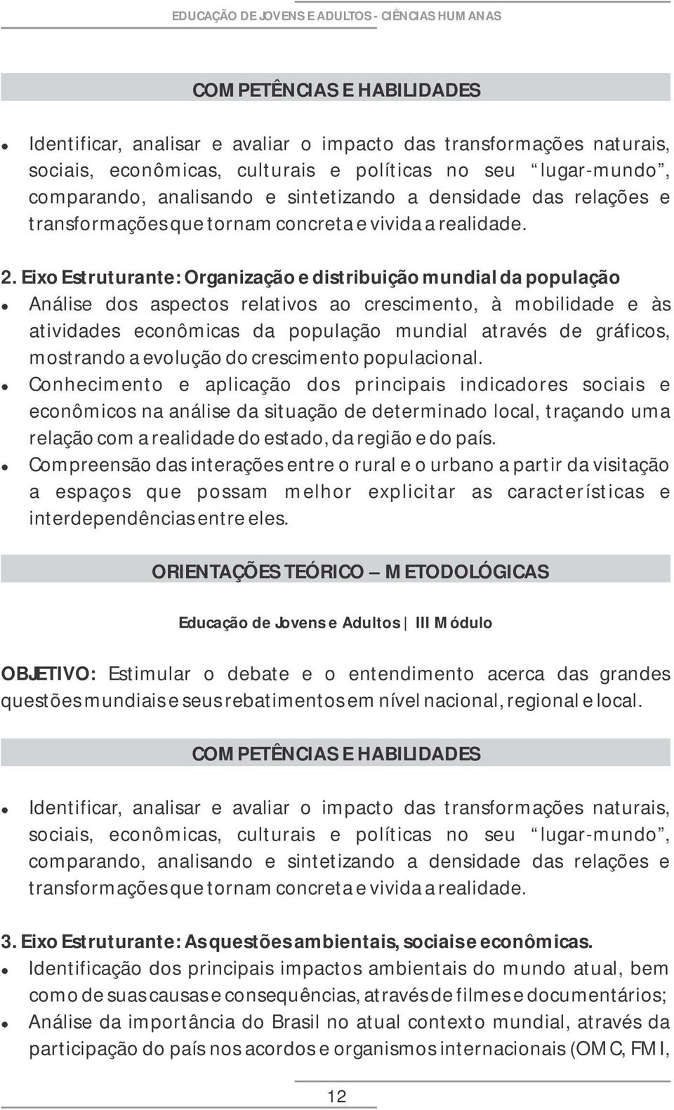 Eixo Estruturante: Organização e distribuição mundia da popuação Anáise dos aspectos reativos ao crescimento, à mobiidade e às atividades econômicas da popuação mundia através de gráficos, mostrando