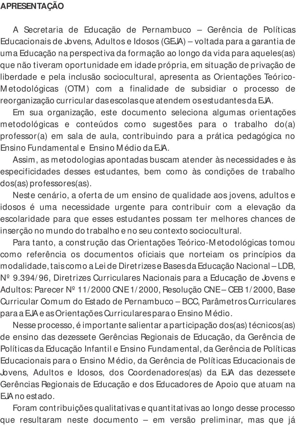 de subsidiar o processo de reorganização curricuar das escoas que atendem os estudantes da EJA.