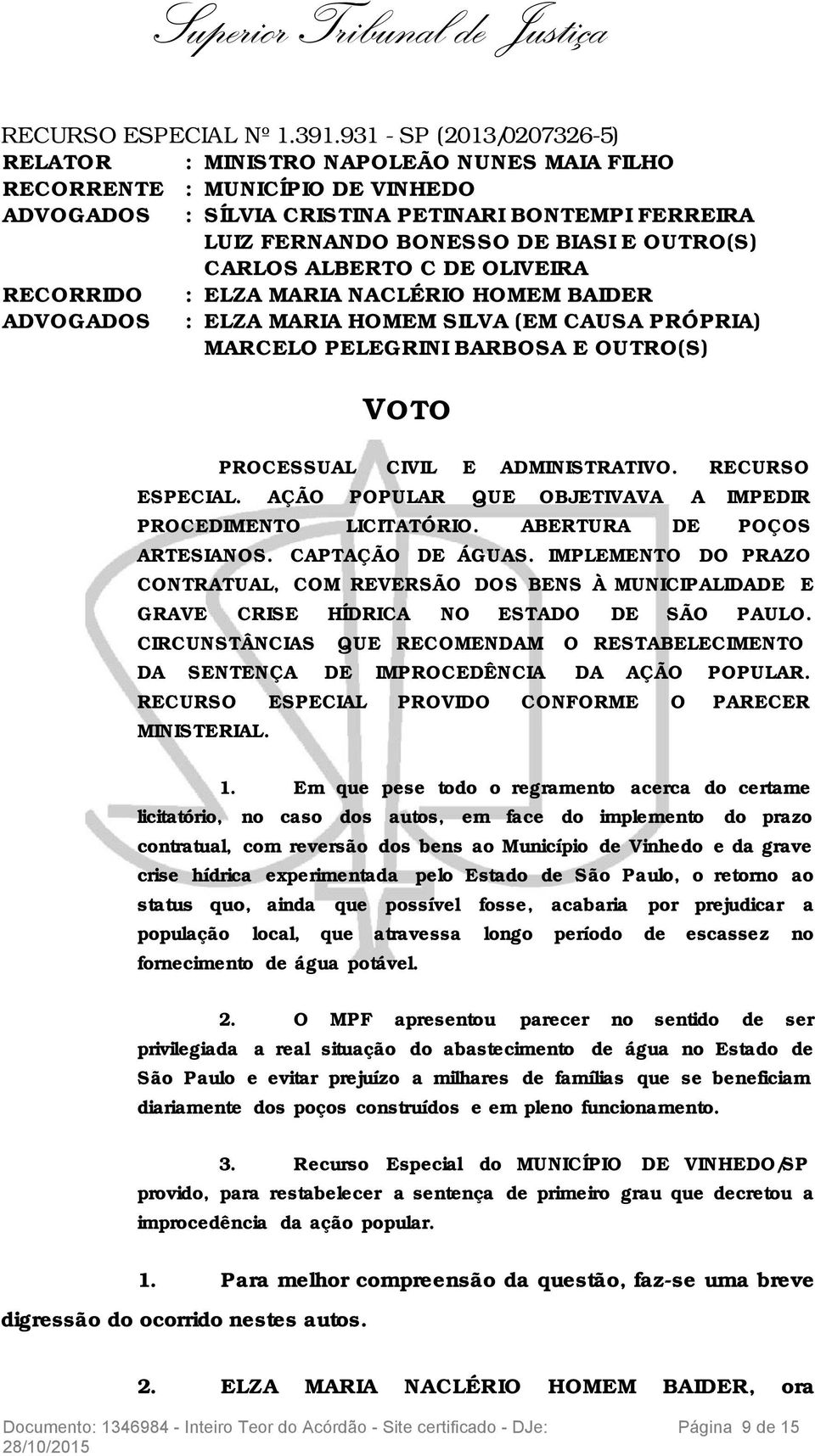 ALBERTO C DE OLIVEIRA RECORRIDO : ELZA MARIA NACLÉRIO HOMEM BAIDER : ELZA MARIA HOMEM SILVA (EM CAUSA PRÓPRIA) MARCELO PELEGRINI BARBOSA E OUTRO(S) VOTO PROCESSUAL CIVIL E ADMINISTRATIVO.