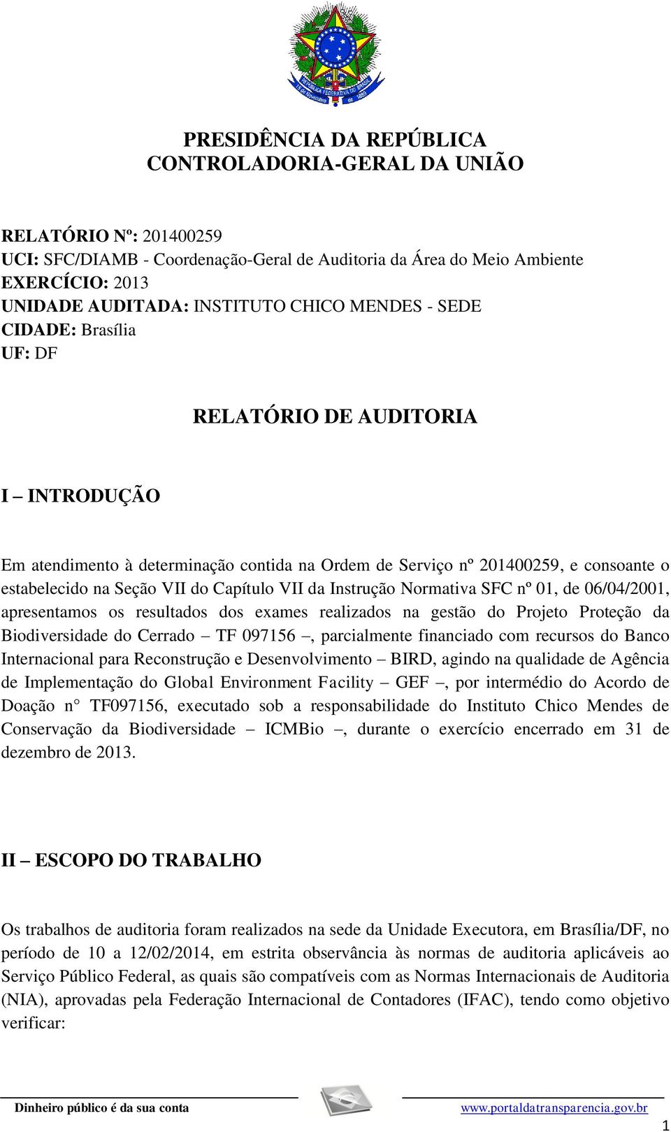 Capítulo VII da Instrução Normativa SFC nº 01, de 06/04/2001, apresentamos os resultados dos exames realizados na gestão do Projeto Proteção da Biodiversidade do Cerrado TF 097156, parcialmente