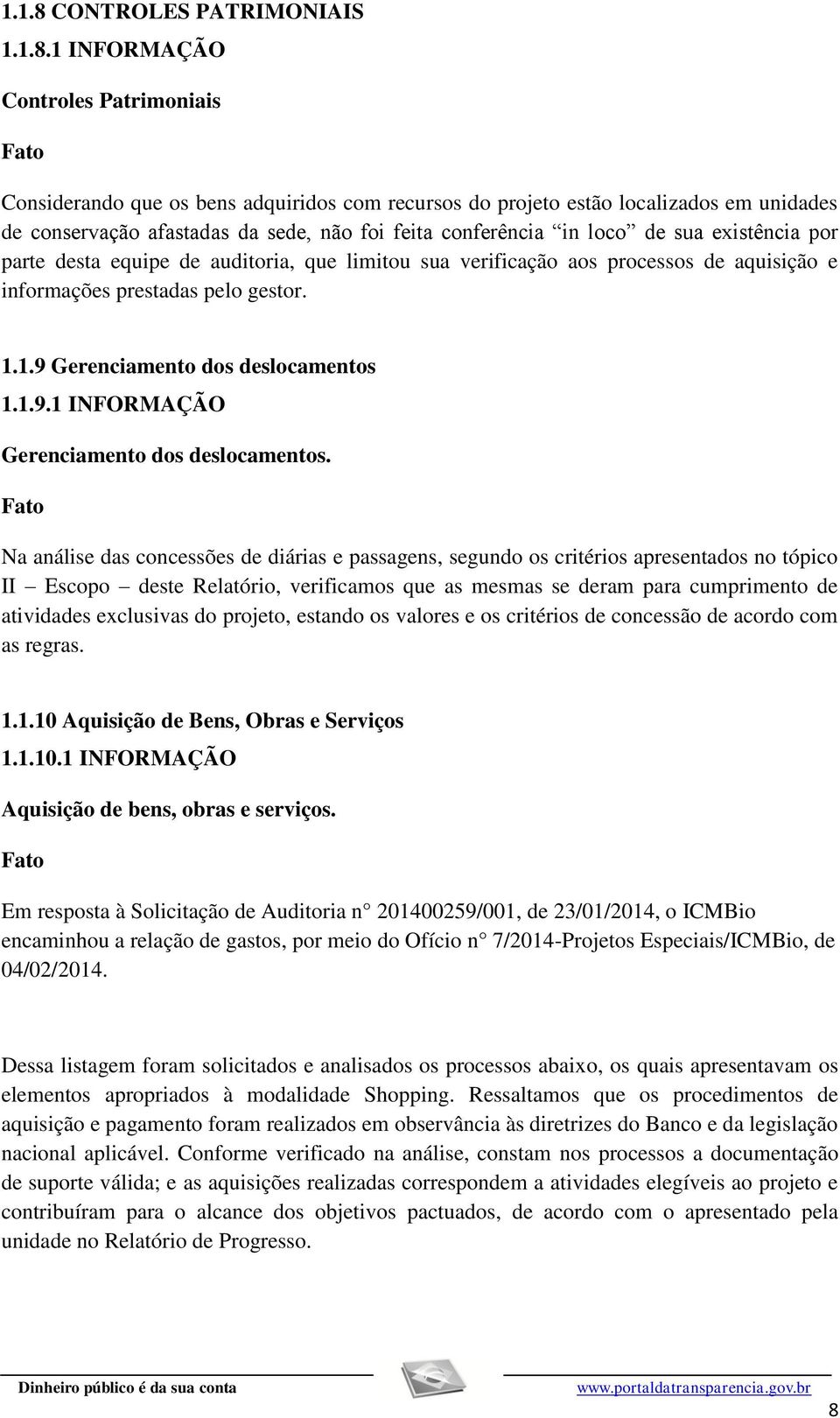 1 INFORMAÇÃO Controles Patrimoniais Considerando que os bens adquiridos com recursos do projeto estão localizados em unidades de conservação afastadas da sede, não foi feita conferência in loco de