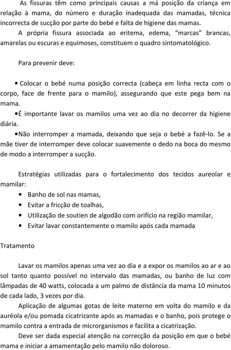 Para prevenir deve: Colocar o bebé numa posição correcta (cabeça em linha recta com o corpo, face de frente para o mamilo), assegurando que este pega bem na mama.