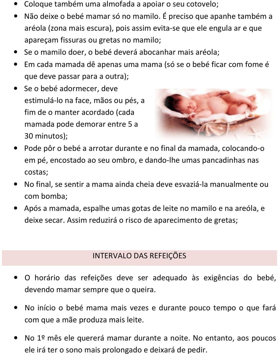 cada mamada dê apenas uma mama (só se o bebé ficar com fome é que deve passar para a outra); Se o bebé adormecer, deve estimulá-lo na face, mãos ou pés, a fim de o manter acordado (cada mamada pode