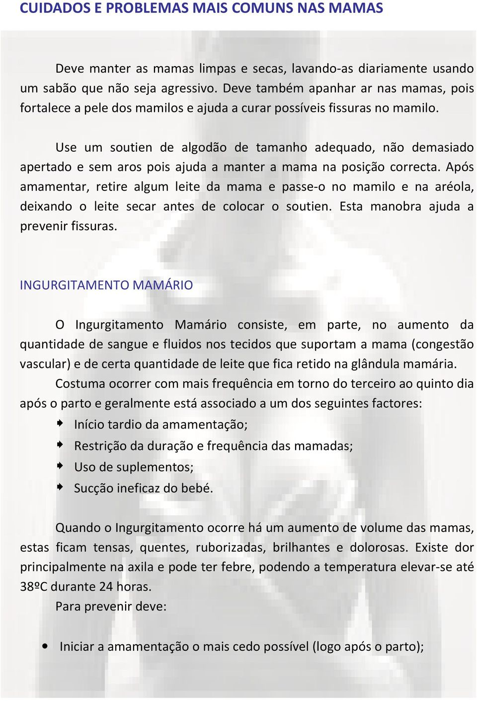 Use um soutien de algodão de tamanho adequado, não demasiado apertado e sem aros pois ajuda a manter a mama na posição correcta.