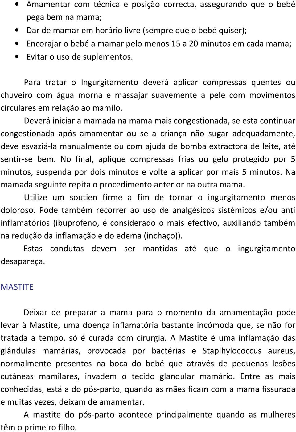 Para tratar o Ingurgitamento deverá aplicar compressas quentes ou chuveiro com água morna e massajar suavemente a pele com movimentos circulares em relação ao mamilo.