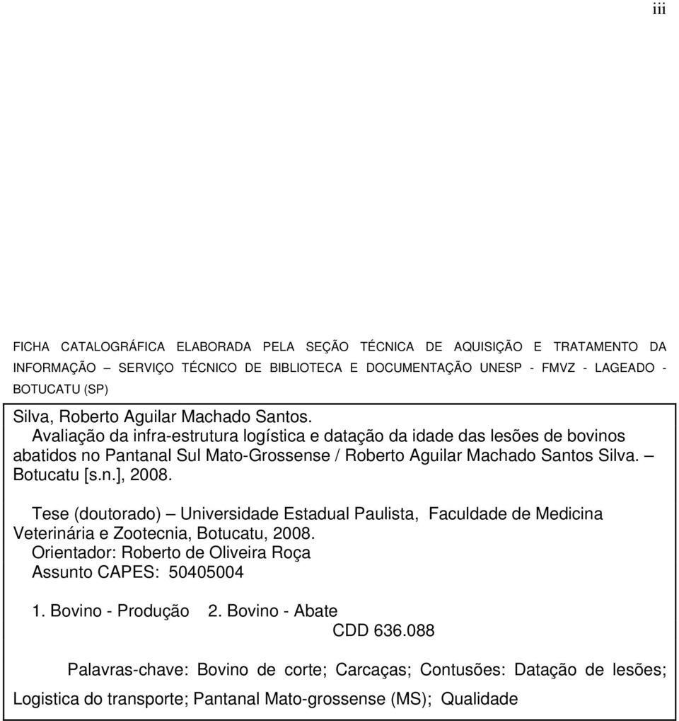 Avaliação da infra-estrutura logística e datação da idade das lesões de bovinos abatidos no Pantanal Sul Mato-Grossense / Roberto Aguilar Machado Santos Silva. Botucatu [s.n.], 2008.