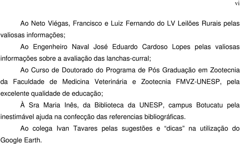 de Medicina Veterinária e Zootecnia FMVZ-UNESP, pela excelente qualidade de educação; À Sra Maria Inês, da Biblioteca da UNESP, campus