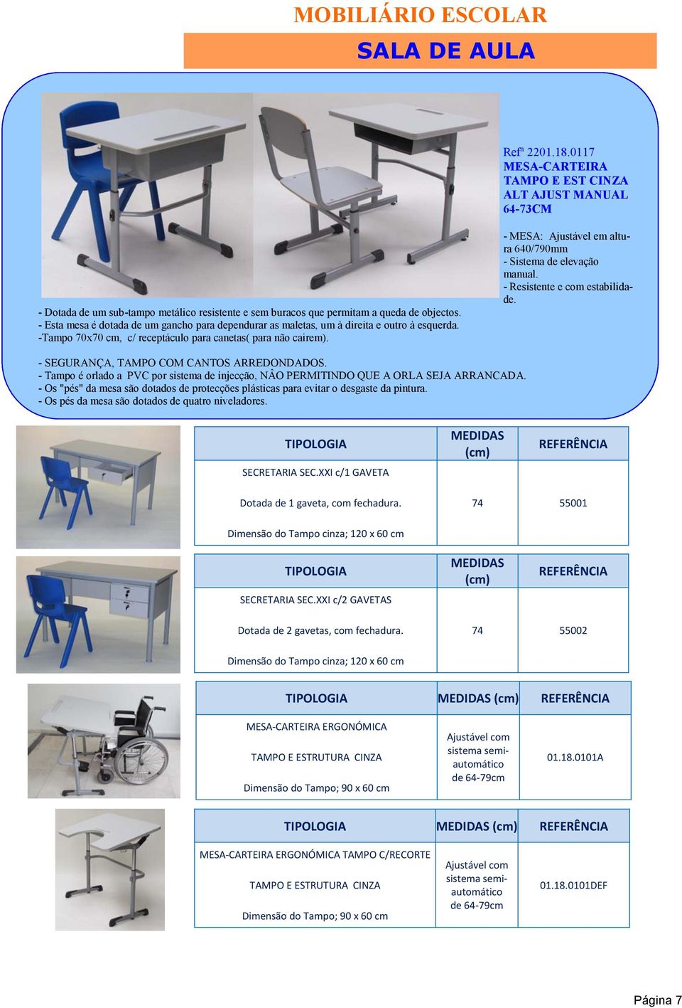 - MESA: Ajustável em altura 640/790mm - Sistema de elevação manual. - Resistente e com estabilidade. - SEGURANÇA, TAMPO COM CANTOS ARREDONDADOS.