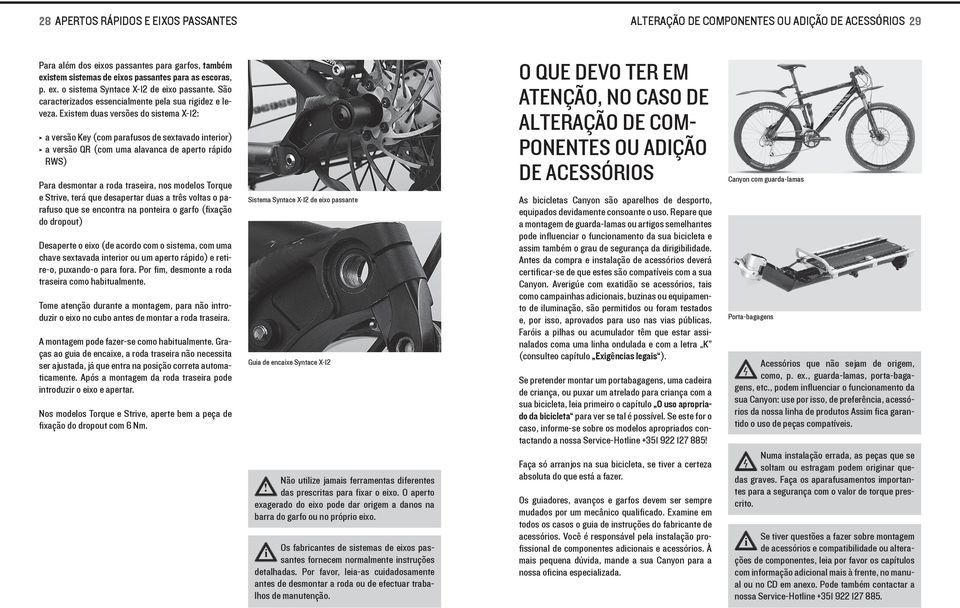 Exstem duas versões do sstema X-12: a versão Key (com parafusos de sextavado nteror) a versão QR (com uma alavanca de aperto rápdo RWS) Para desmontar a roda trasera, nos modelos Torque e Strve, terá