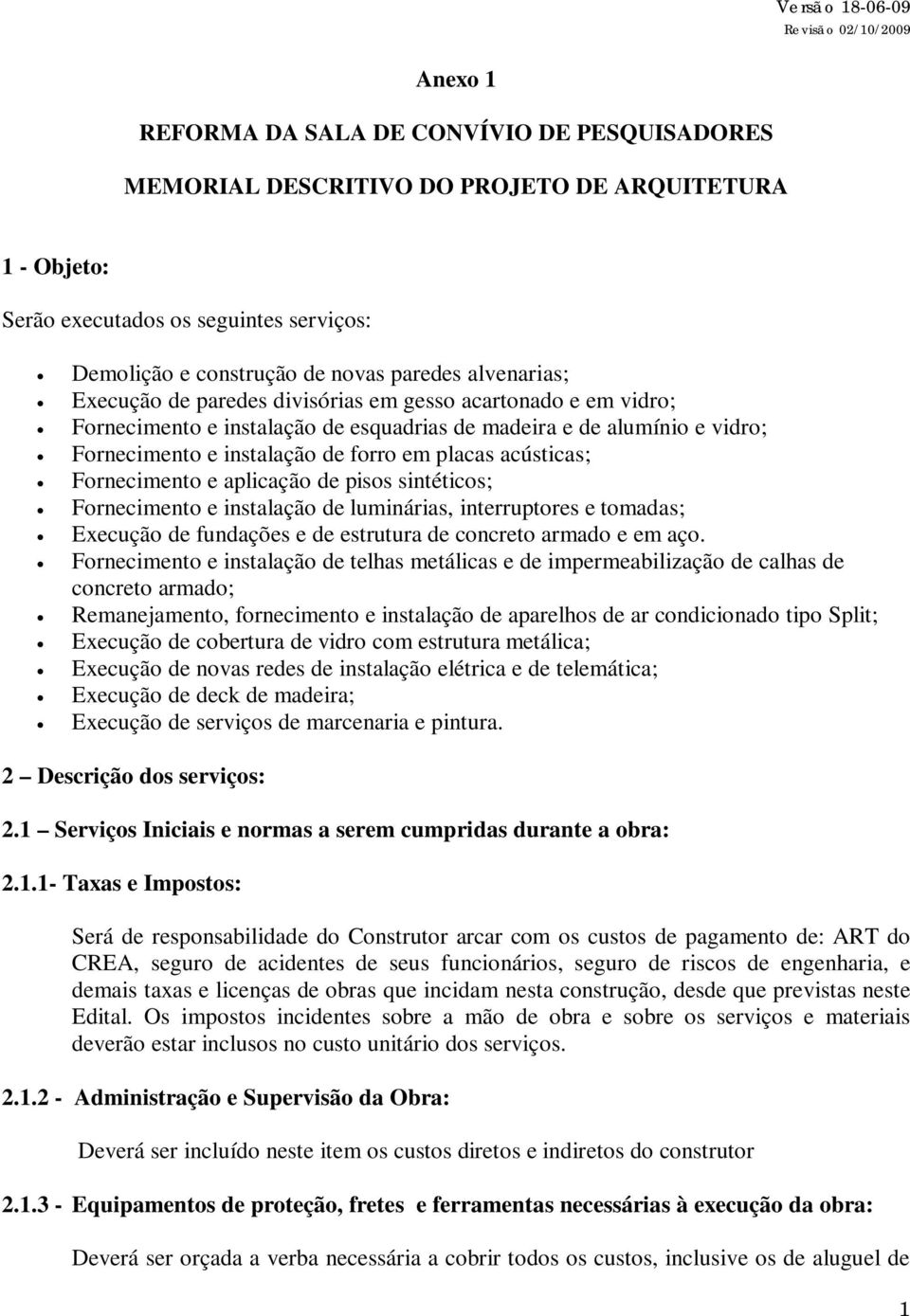 acústicas; Fornecimento e aplicação de pisos sintéticos; Fornecimento e instalação de luminárias, interruptores e tomadas; Execução de fundações e de estrutura de concreto armado e em aço.