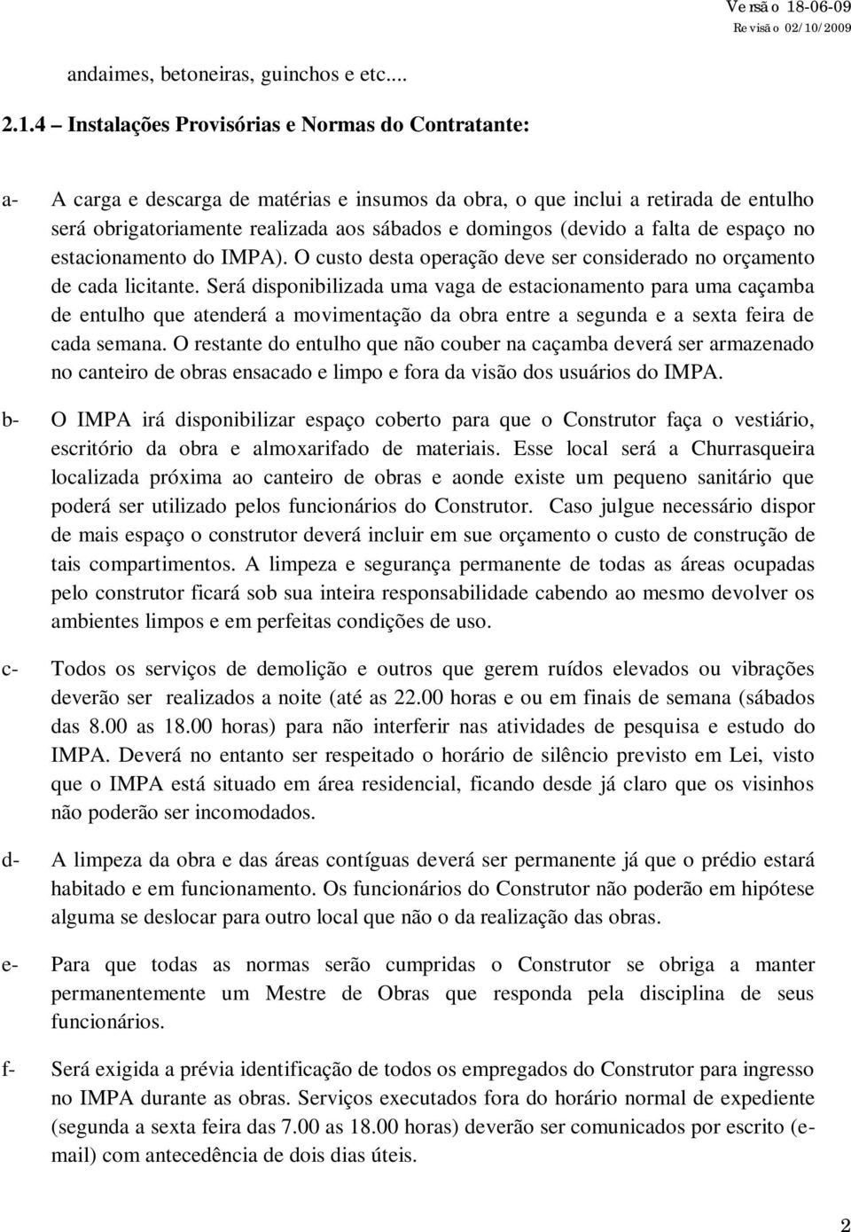 (devido a falta de espaço no estacionamento do IMPA). O custo desta operação deve ser considerado no orçamento de cada licitante.