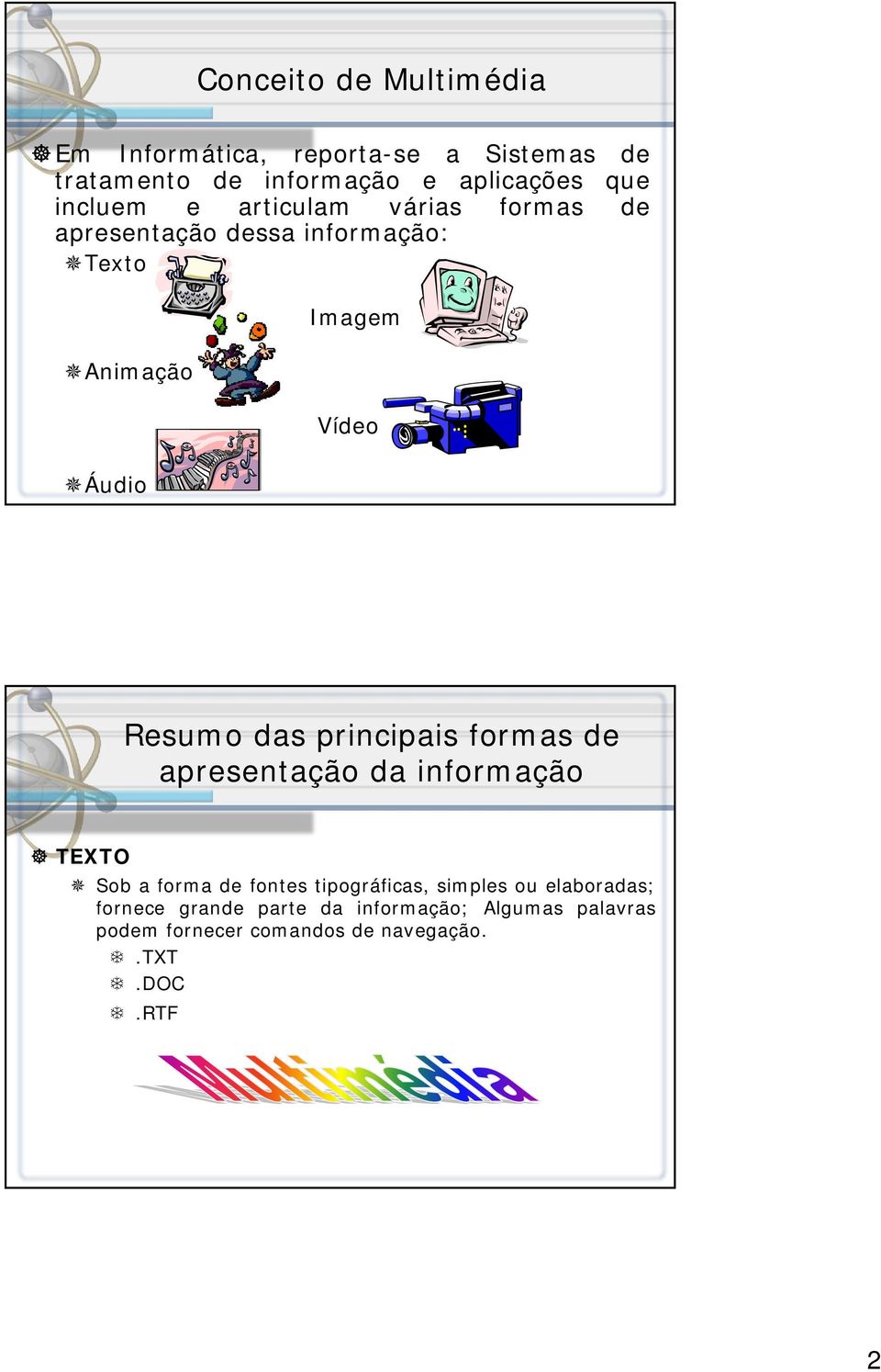 das principais formas de apresentação da informação TEXTO Sob a forma de fontes tipográficas, simples ou