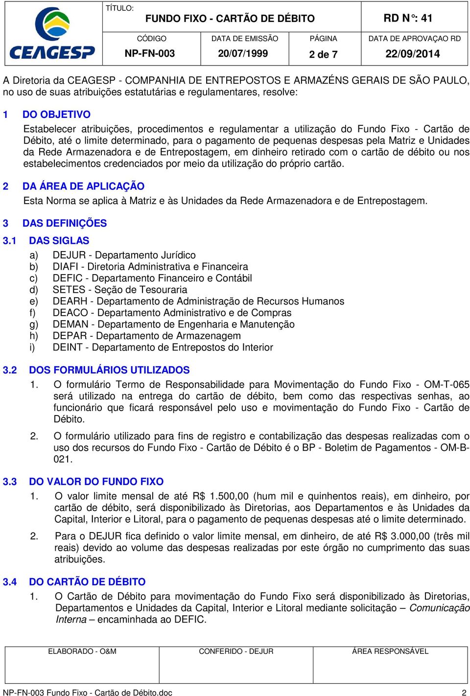 Entrepostagem, em dinheiro retirado com o cartão de débito ou nos estabelecimentos credenciados por meio da utilização do próprio cartão.