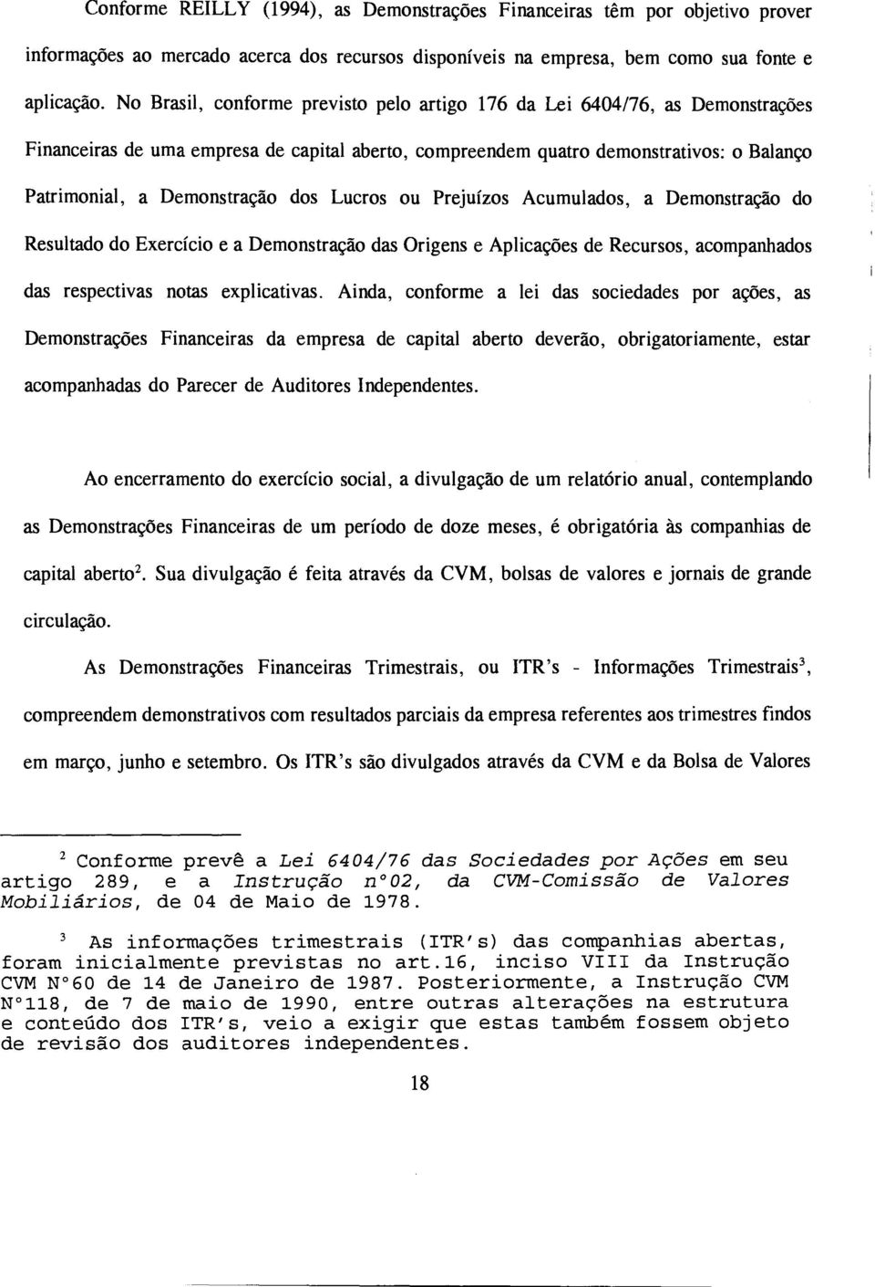 dos Lucros ou Prejuízos Acumulados, a Demonstração do Resultado do Exercício e a Demonstração das Origens e Aplicações de Recursos, acompanhados das respectivas notas explicativas.