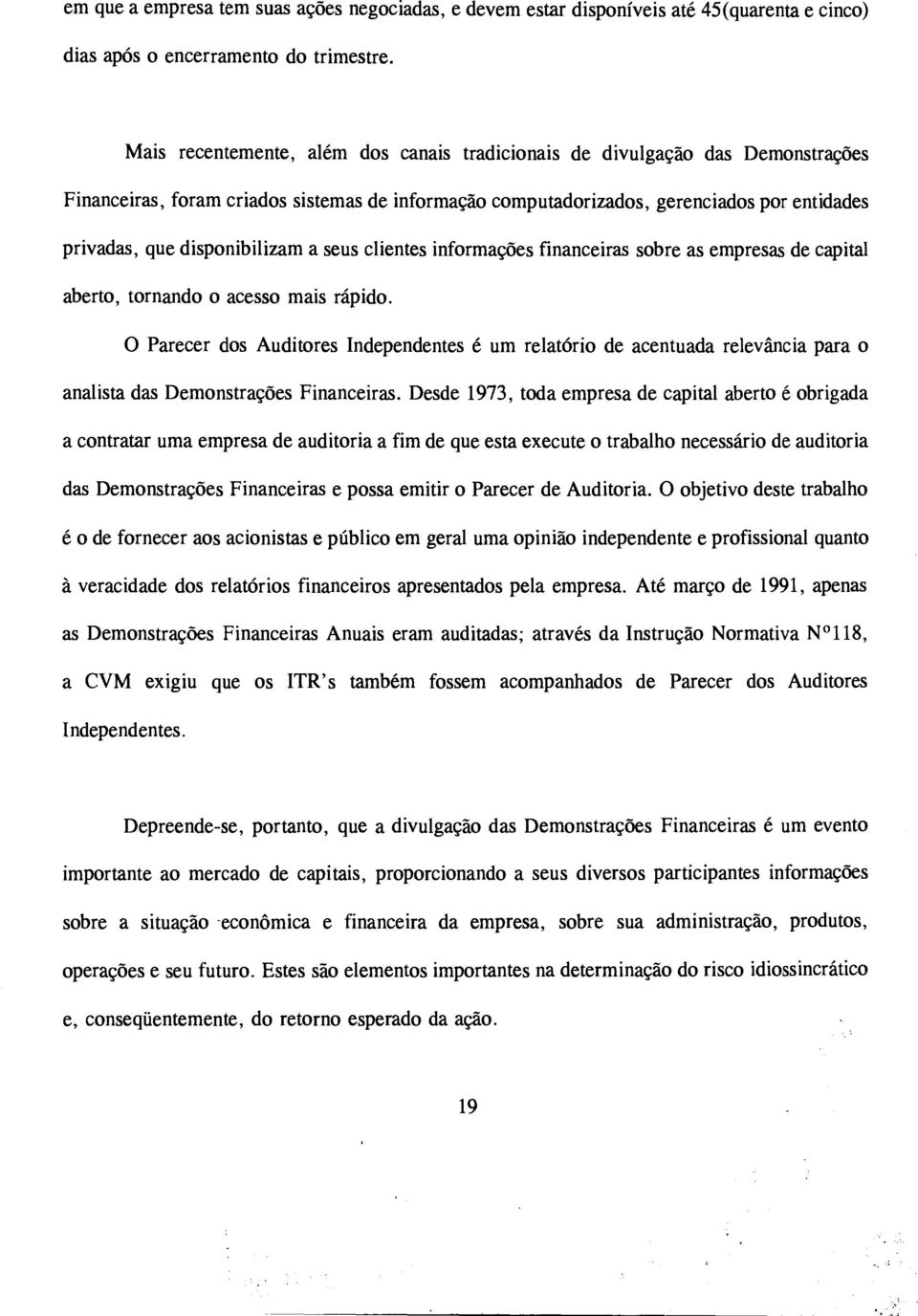 disponibilizam a seus clientes informações financeiras sobre as empresas de capital aberto, tornando o acesso mais rápido.