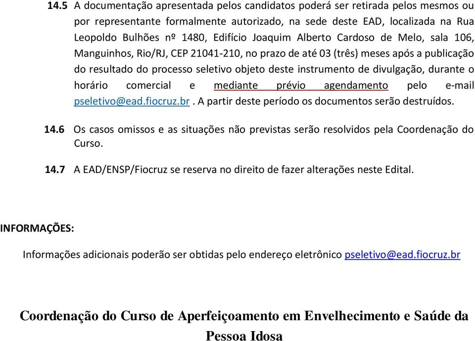 divulgação, durante o horário comercial e mediante prévio agendamento pelo e-mail pseletivo@ead.fiocruz.br. A partir deste período os documentos serão destruídos. 14.