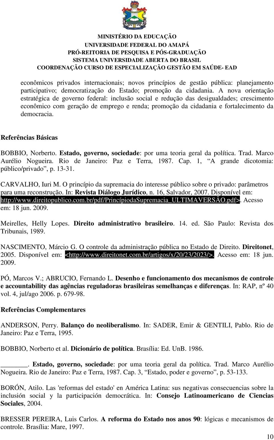 democracia. Referências Básicas BOBBIO, Norberto. Estado, governo, sociedade: por uma teoria geral da política. Trad. Marco Aurélio Nogueira. Rio de Janeiro: Paz e Terra, 1987. Cap.