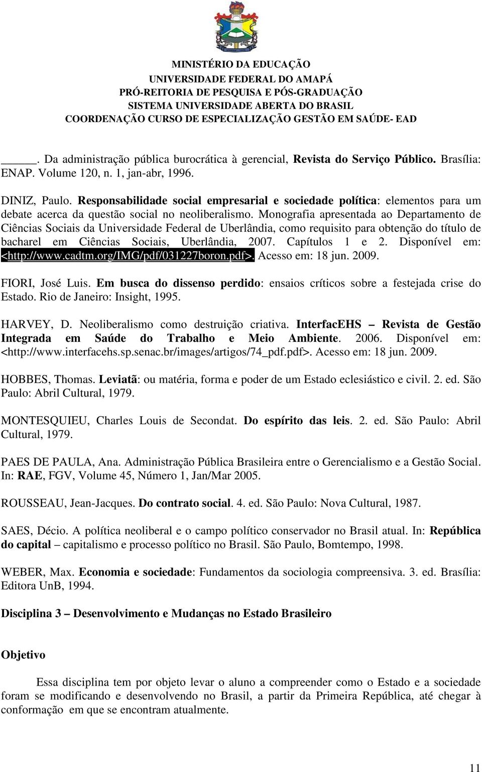 Monografia apresentada ao Departamento de Ciências Sociais da Universidade Federal de Uberlândia, como requisito para obtenção do título de bacharel em Ciências Sociais, Uberlândia, 2007.