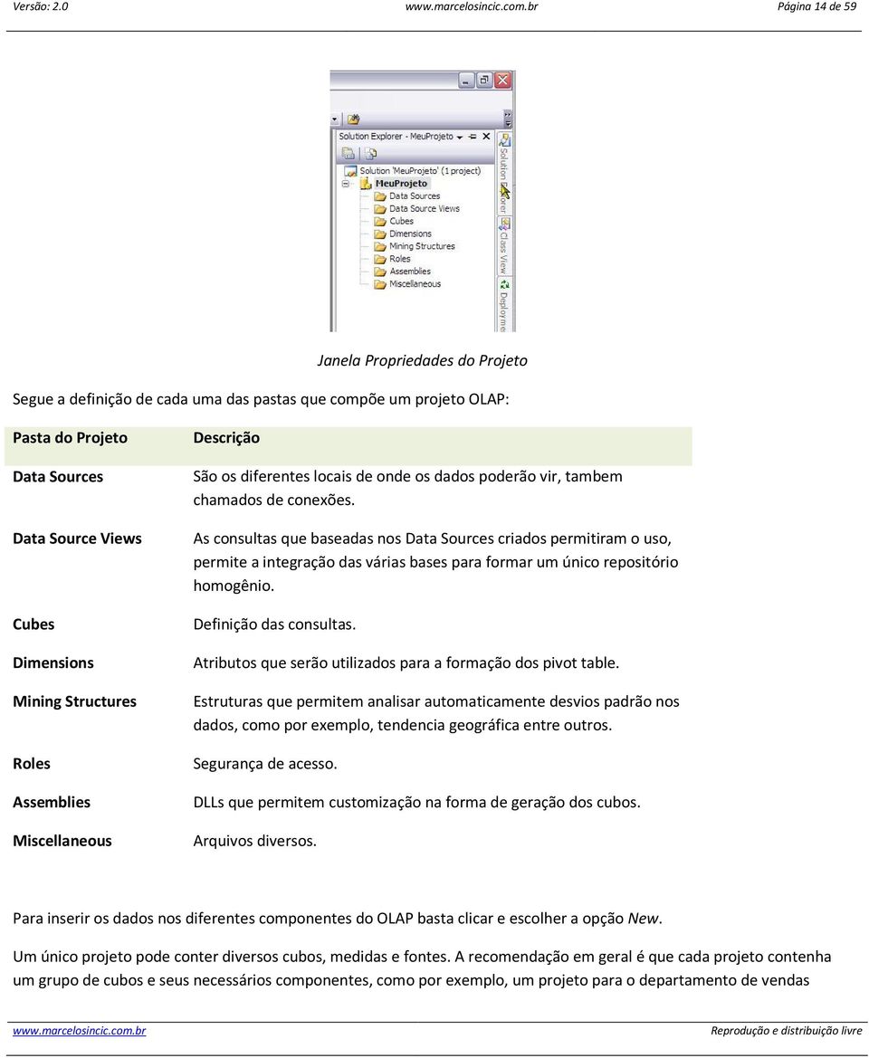 Structures Roles Assemblies Miscellaneous Descrição São os diferentes locais de onde os dados poderão vir, tambem chamados de conexões.