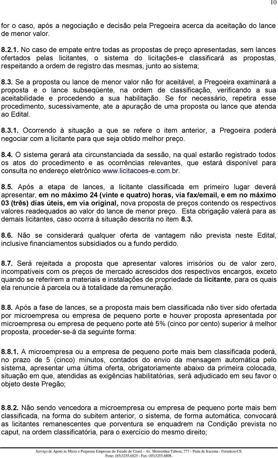 Se a proposta ou lance de menor valor não for aceitável, a Pregoeira examinará a proposta e o lance subseqüente, na ordem de classificação, verificando a sua aceitabilidade e procedendo a sua